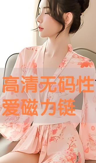 磁力链 高清无码,畅享极致视觉盛宴